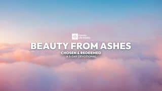 Beauty From Ashes: Chosen and Redeemed