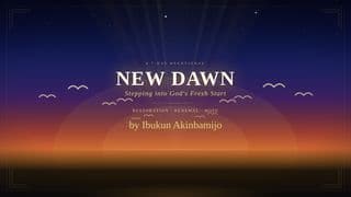 New Dawn; Stepping Into God’s Fresh Start