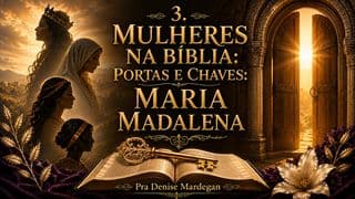 3. Mulheres na Bíblia: Portas e Chaves: Maria Madalena