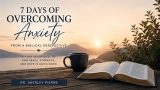 7 Days of Overcoming Anxiety From a Biblical Perspective