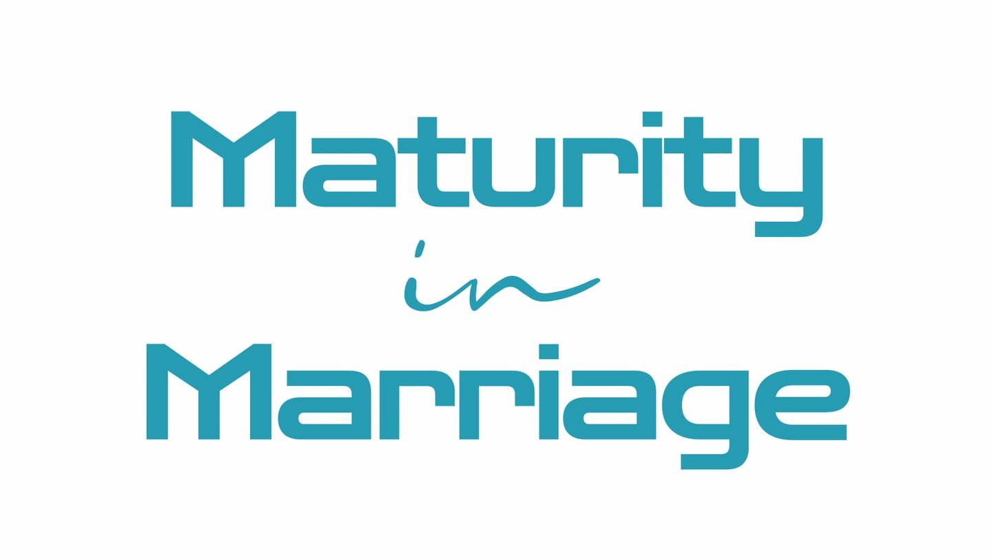 Maturity in Marriage