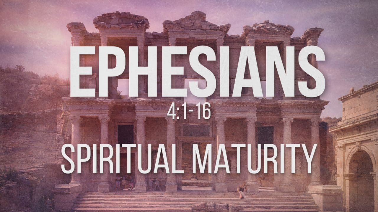 Ephesians 4:1-16 | Spiritual Maturity