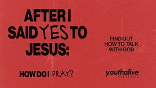 AFTER I SAID YES to JESUS: How Do I Pray? By Youth Alive Australia