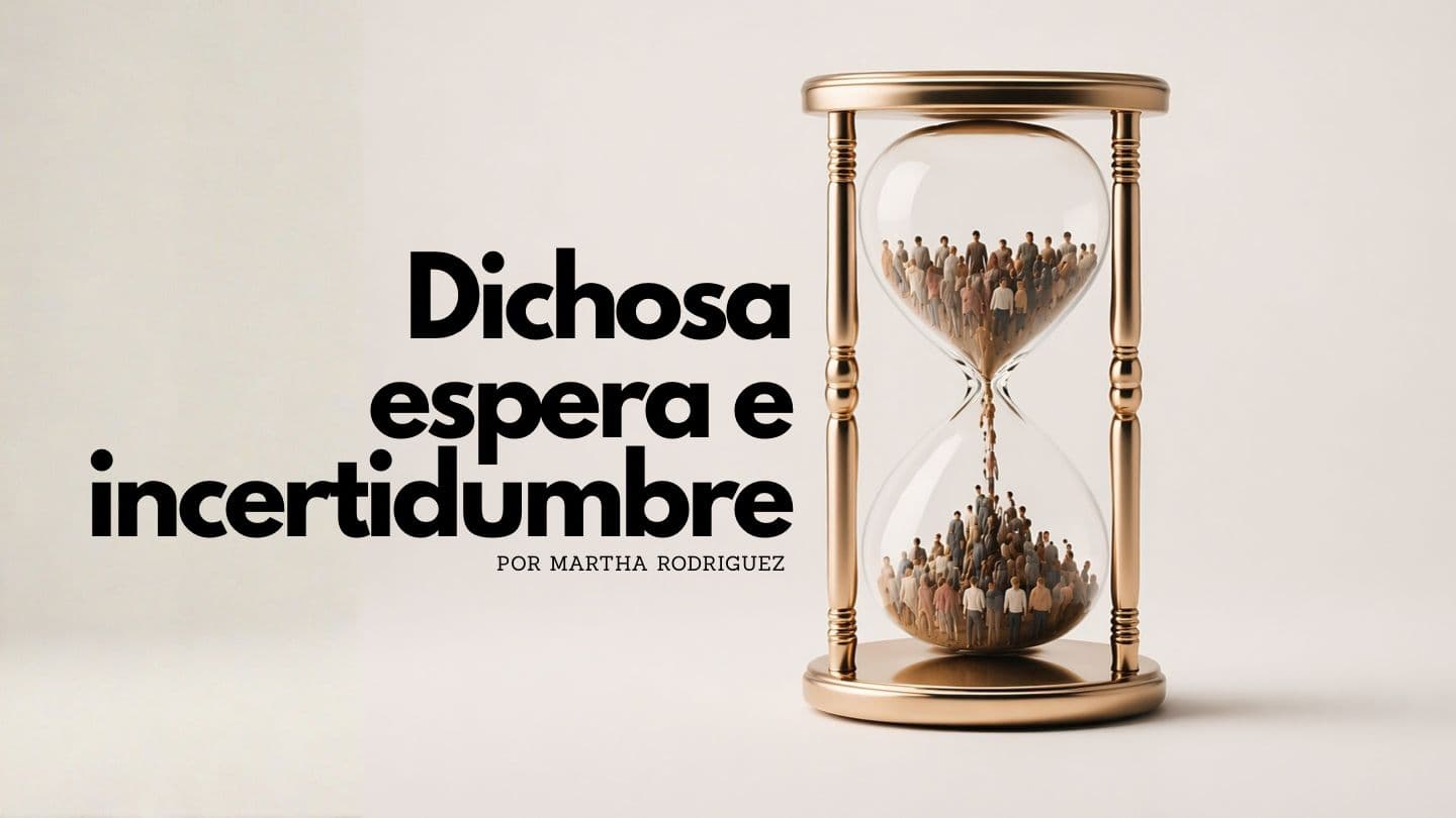 DICHOSA ESPERA E INCERTIDUMBRE