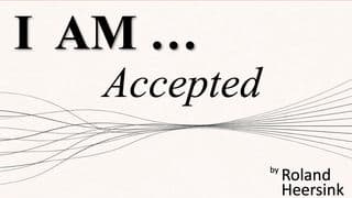 I AM ... Accepted
