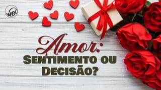 Amor: Sentimento ou Decisão?