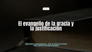 El Evangelio De La Gracia Y La Justificación