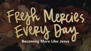 Fresh Mercies Every Day: Becoming More Like Jesus