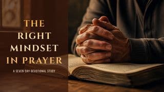 THE RIGHT MINDSET in PRAYER
