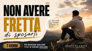 NON AVERE FRETTA DI SPOSARTI - 7 giorni per diventare qualcuno prima di cercare qualcuno