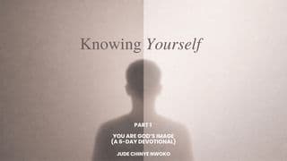 Knowing Yourself (Part 1): You Are God’s Image