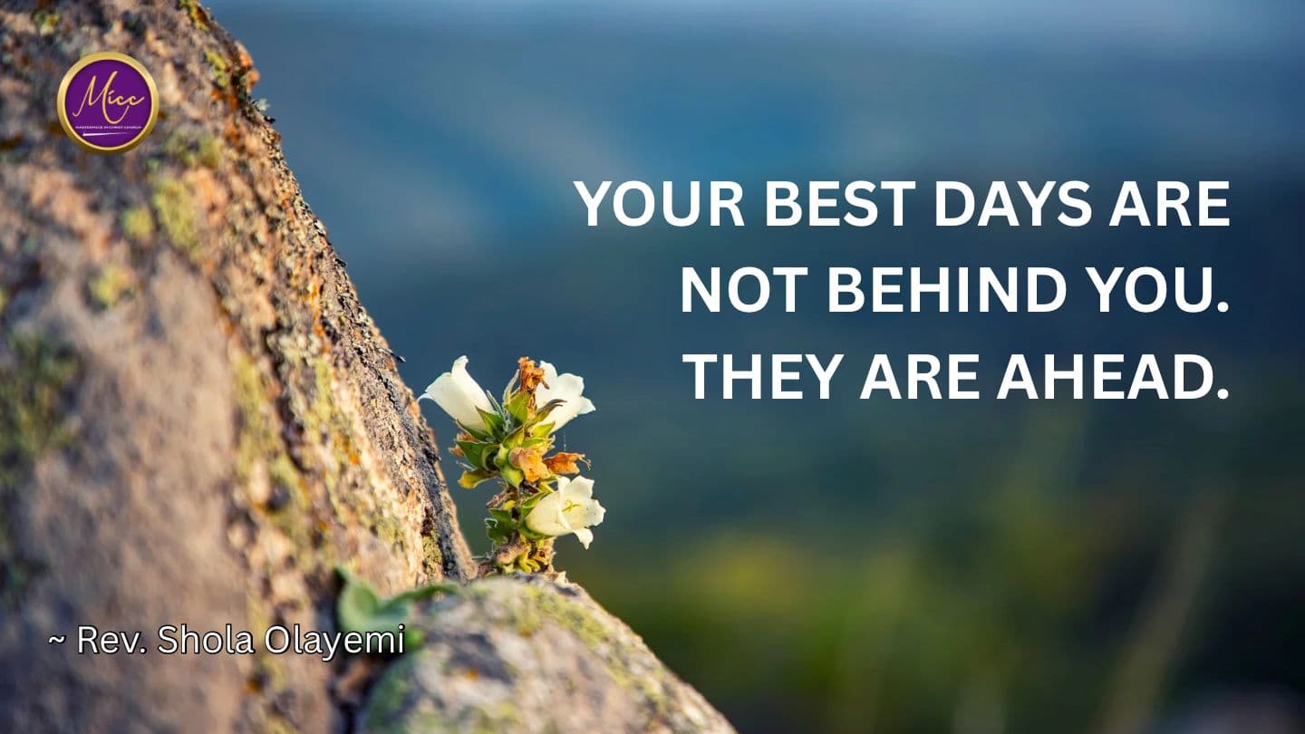 Your Best Days Are Not Behind You. They Are Ahead. 1 Corinthians 15:18 The Passion Translation