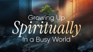 Growing Up Spiritually in a Busy World
