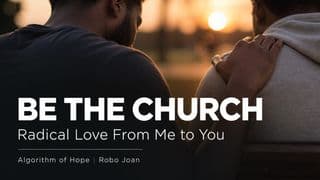 Be the Church: Radical Love From Me to You
