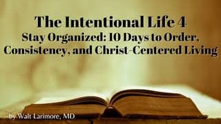 The Intentional Life 4 – Stay Organized – 10 Days to Order, Consistency, and Christ-Centered Living