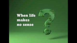 When Life Makes No Sense