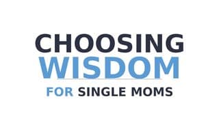 CHOOSING WISDOM: For Single Moms