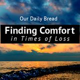 Our Daily Bread: Finding Comfort in Times of Loss 