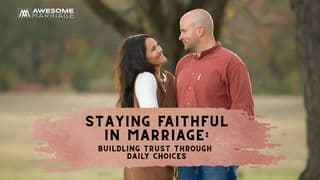 Staying Faithful in Marriage: Building Trust Through Daily Choices