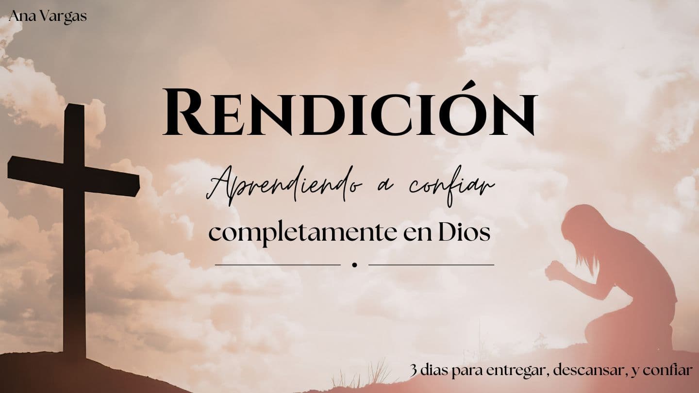 Rendición: Aprendiendo a Confiar Completamente en Dios