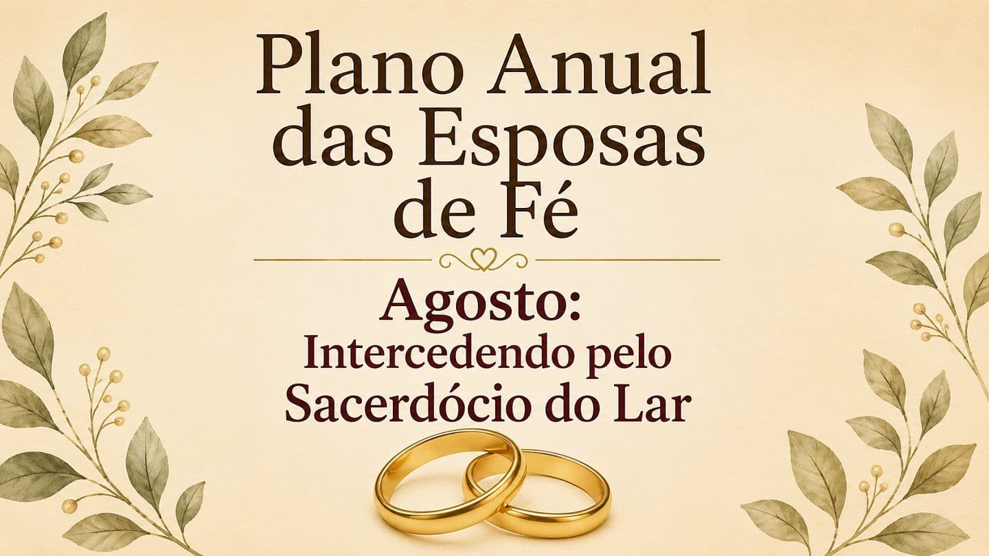 Plano Anual das Esposas de Fé Agosto - Intercedendo pelo Sacerdócio do Lar