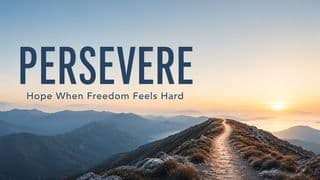 PERSEVERE: Hope When Freedom Feels Hard