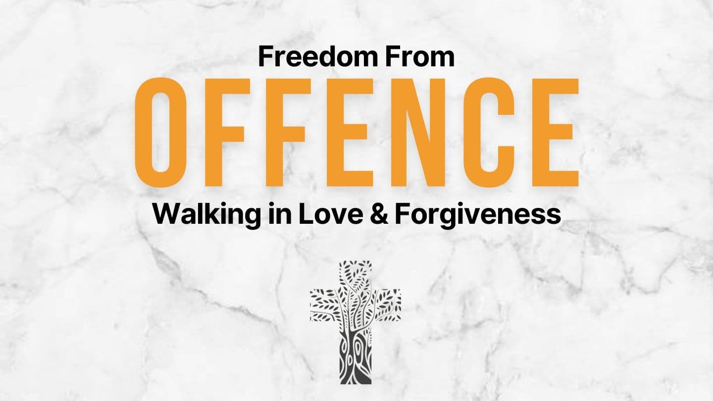 FREEDOM FROM OFFENCE: Walking in Love and Forgiveness
