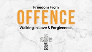 FREEDOM FROM OFFENCE: Walking in Love and Forgiveness