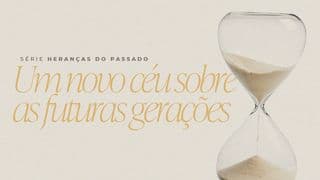 Heranças do Passado: Um Novo Céu Sobre as Futuras Gerações
