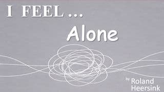 I FEEL... Alone