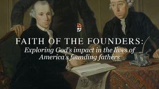 Faith of the Founders: Exploring God’s Impact in the Lives of America’s Founding Fathers