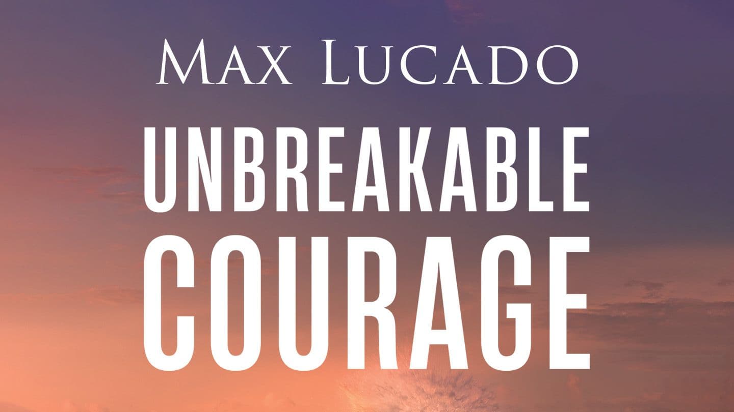 Unbreakable Courage: Strong Faith in an Age of Anxiety, Chaos, and Exhaustion by Max Lucado 1 Kings 18:1-19 American Standard Version