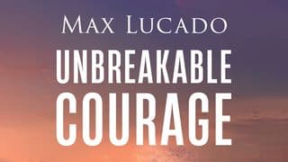 Unbreakable Courage: Strong Faith in an Age of Anxiety, Chaos, and Exhaustion by Max Lucado