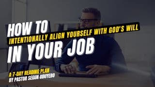 How to Intentionally Align Yourself With God's Will in Your Job