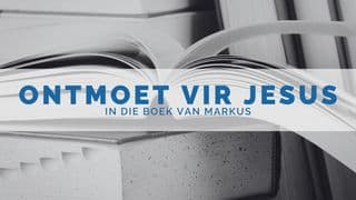 Ontmoet vir Jesus in die Boek van Markus