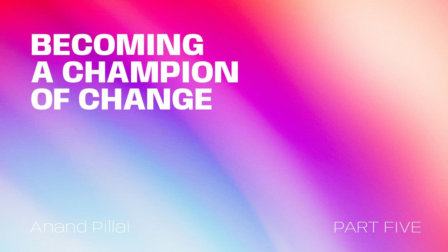 From Resistance to Revelation: Becoming a Champion of Change - Part 5