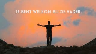 Je bent welkom bij de Vader