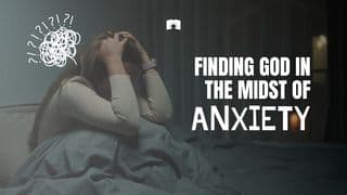 Finding God in the Midst of Anxiety