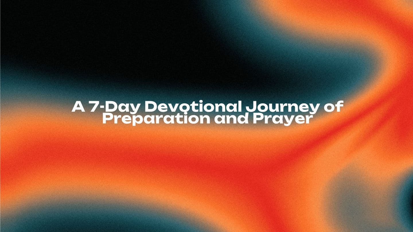 A 7-Day Devotional Journey of Preparation and Prayer
