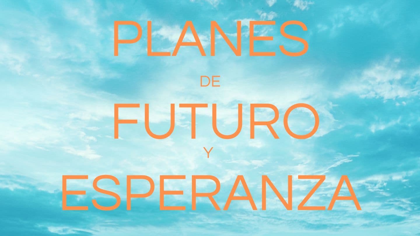 PLANES DE FUTURO Y ESPERANZA