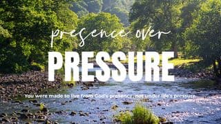 Presence Over Pressure