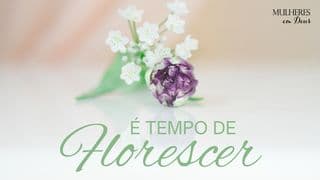 É Tempo de Florescer