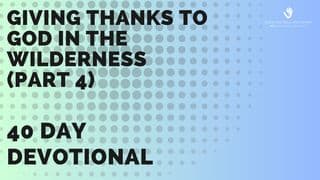 Giving Thanks to God in the Wilderness (Part 4)