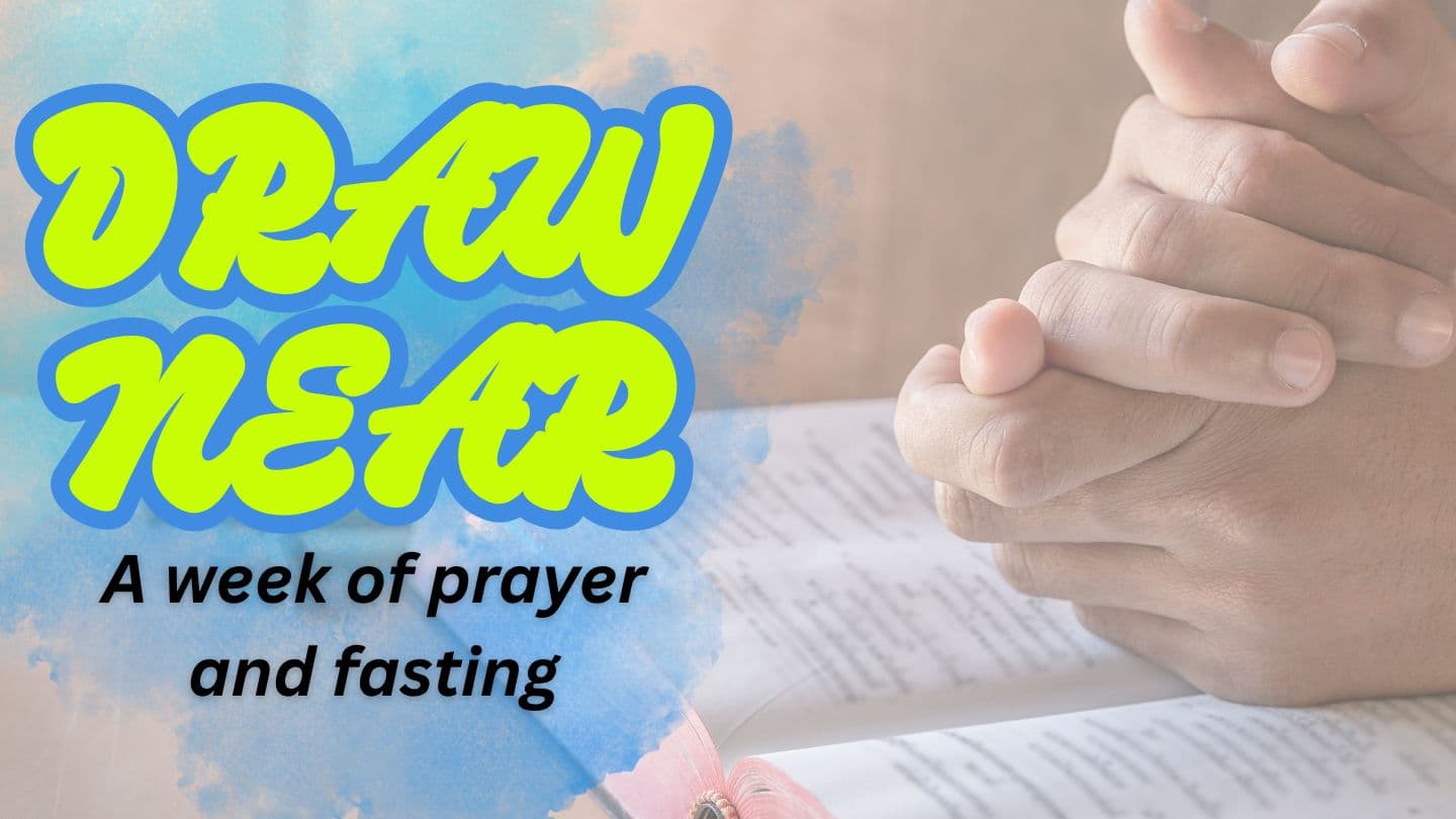 Draw Near: A Week of Prayer and Fasting