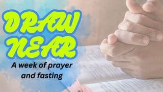 Draw Near: A Week of Prayer and Fasting