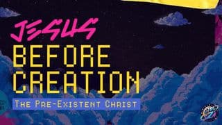 Jesus Before Creation: The Pre-Existent Christ