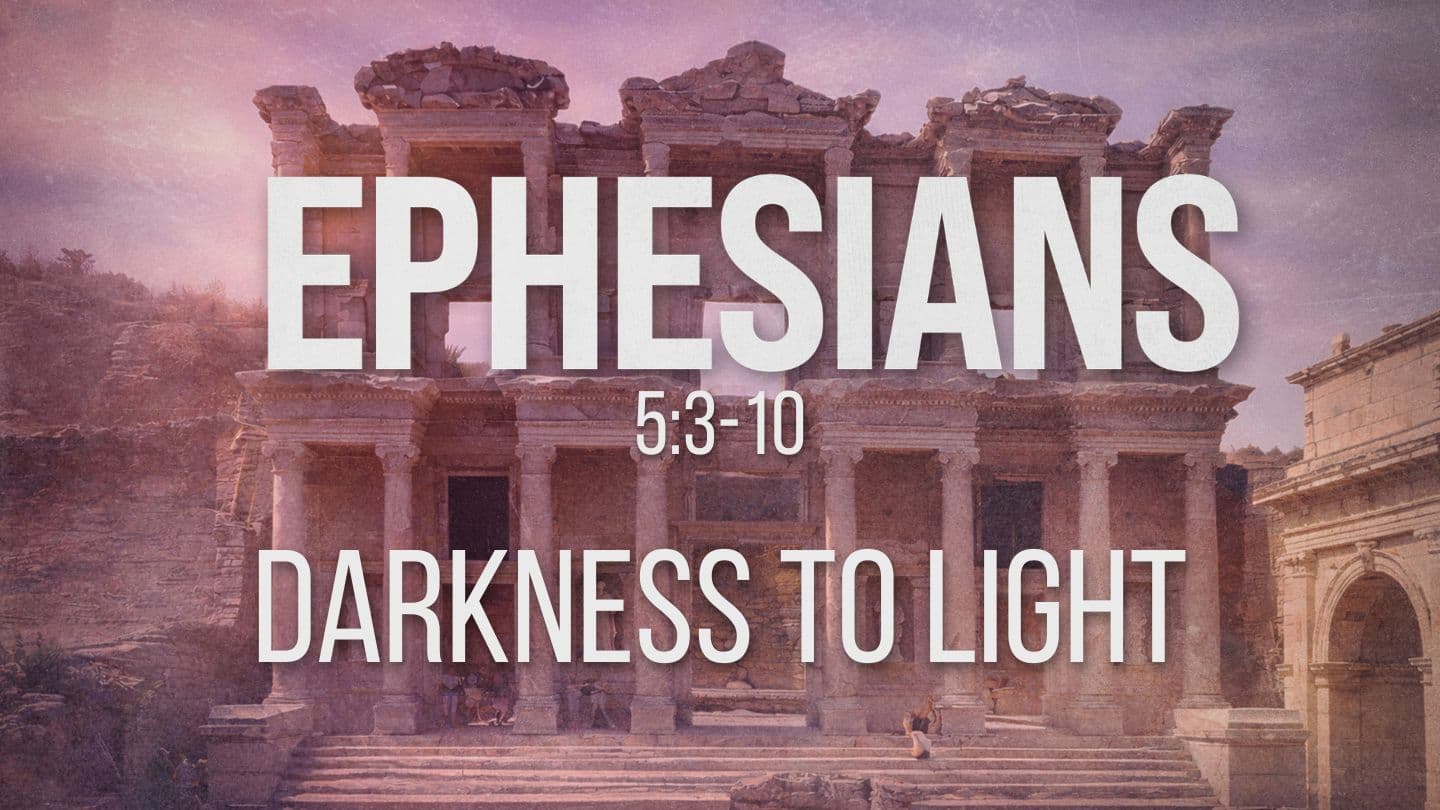 Ephesians 5:3-10 | Darkness to Light