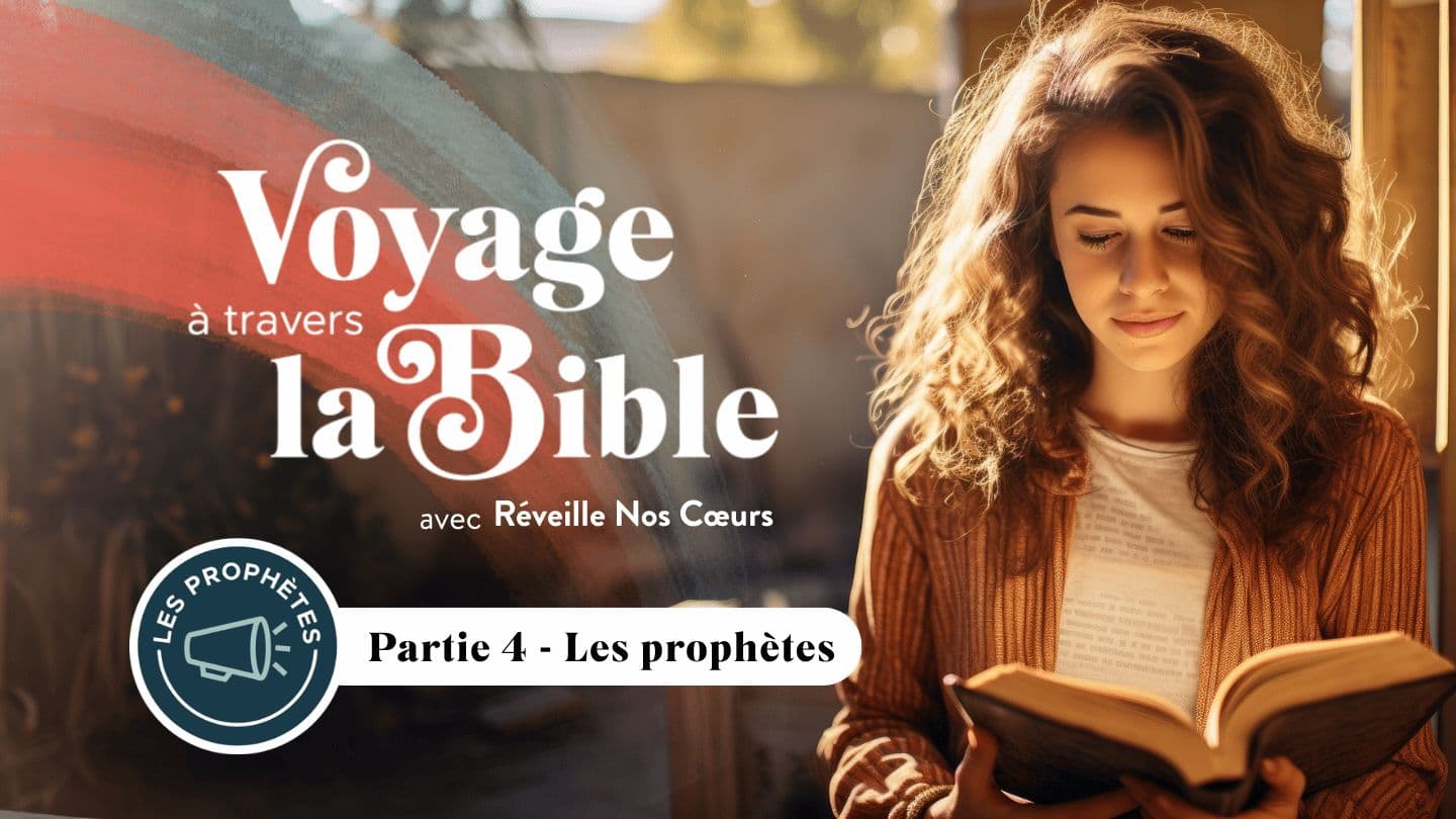 Voyage à travers la Bible avec Réveille Nos Cœurs - partie 4, les prophètes