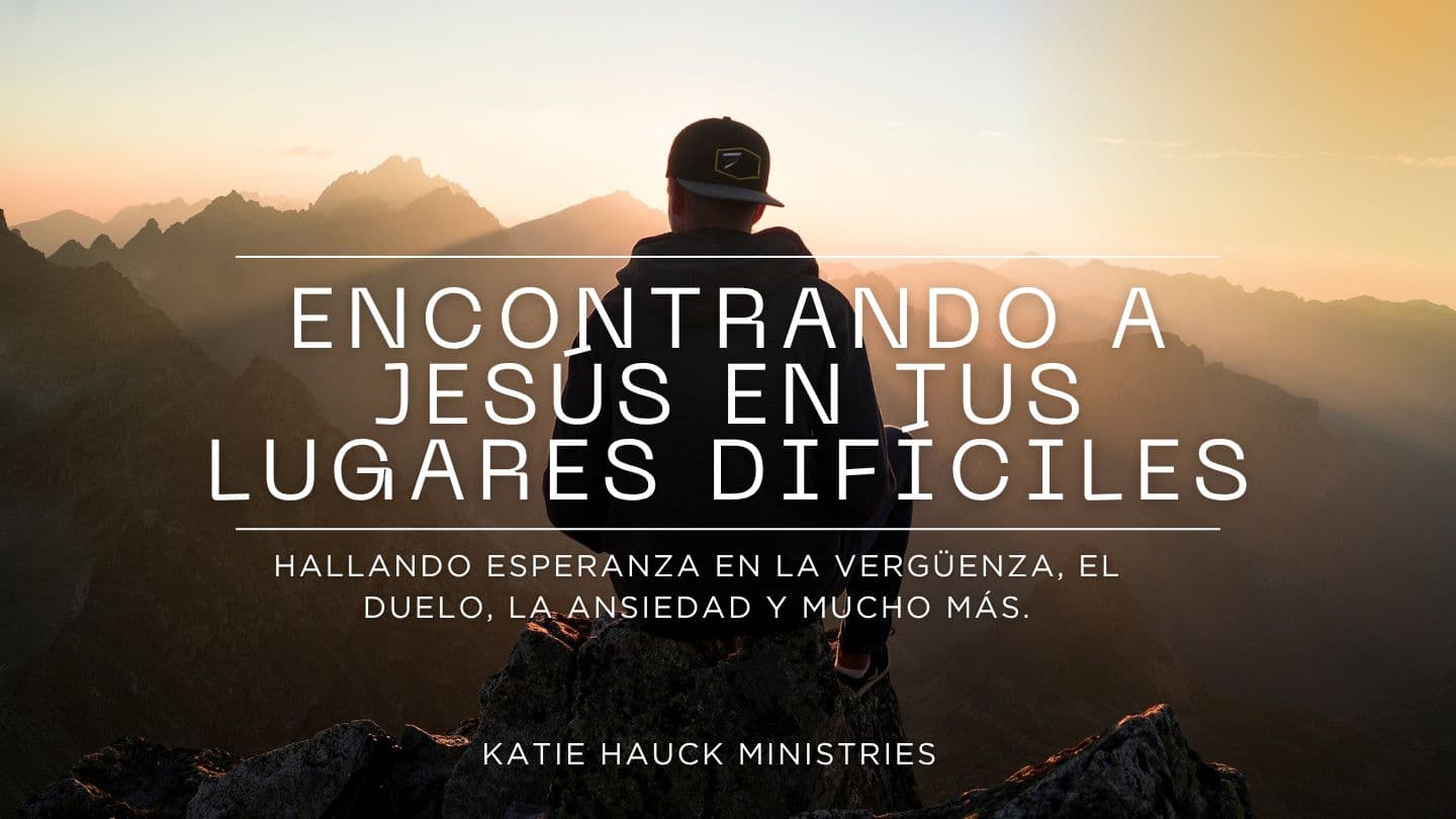 Encontrando a Jesús  en tus lugares difíciles
