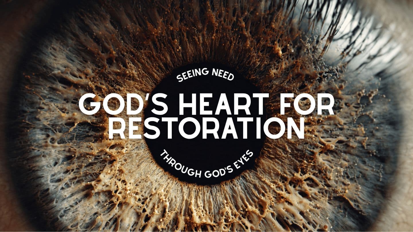 God’s Heart for Restoration: Seeing Need Through God's Eyes